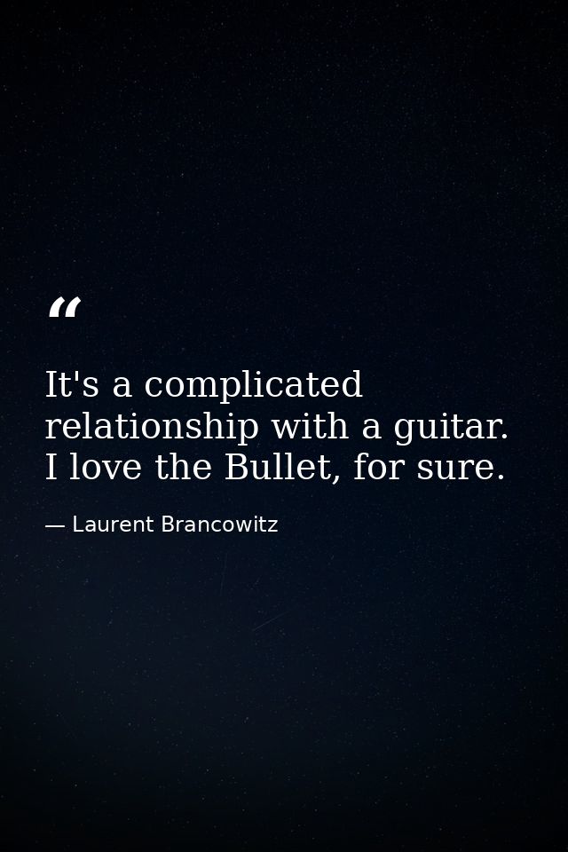 It's a complicated relationship with a guitar. I love the Bullet, for sure. — Laurent Brancowitz