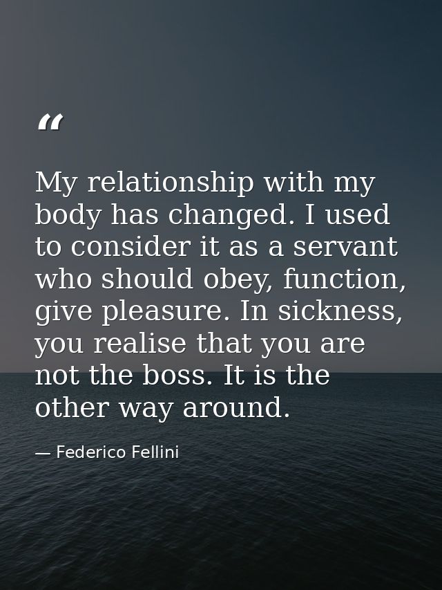 My relationship with my body has changed. I used to consider it as a servant who should obey, function, give pleasure. I — Federico Fellini