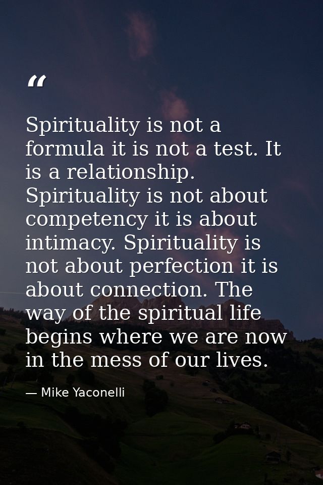 Spirituality is not a formula it is not a test. It is a relationship. Spirituality is not about competency it is about i — Mike Yaconelli