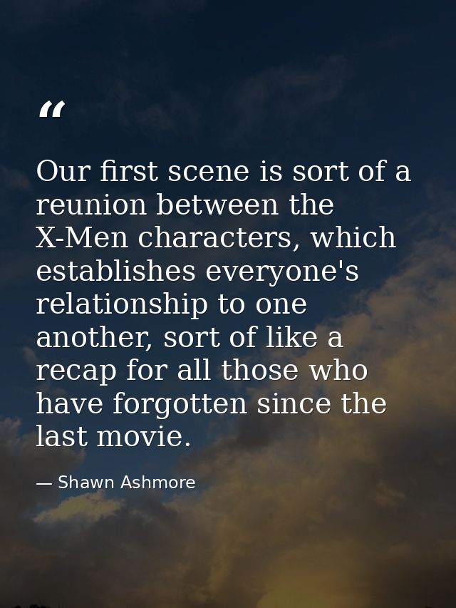 Our first scene is sort of a reunion between the X-Men characters, which establishes everyone's relationship to one anot — Shawn Ashmore