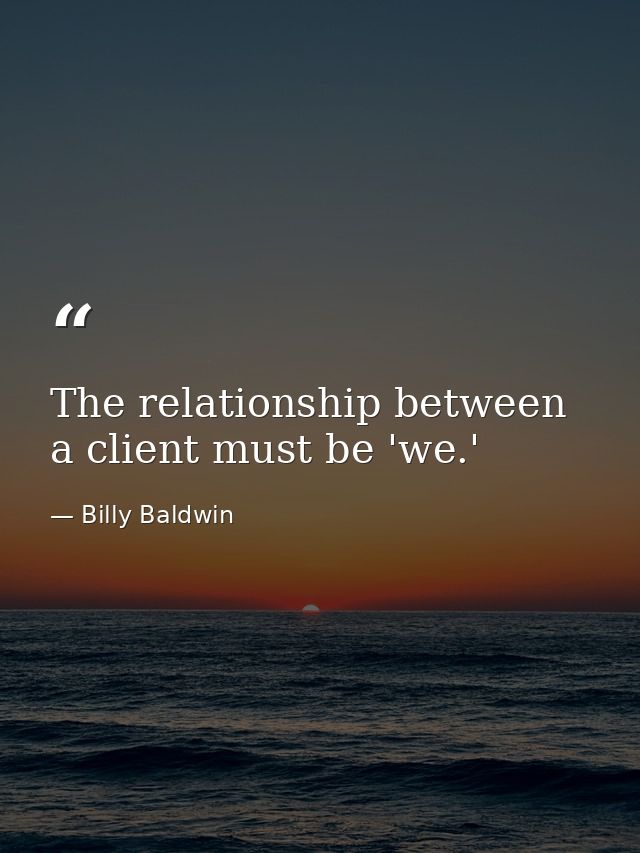 The relationship between a client must be 'we.' — Billy Baldwin