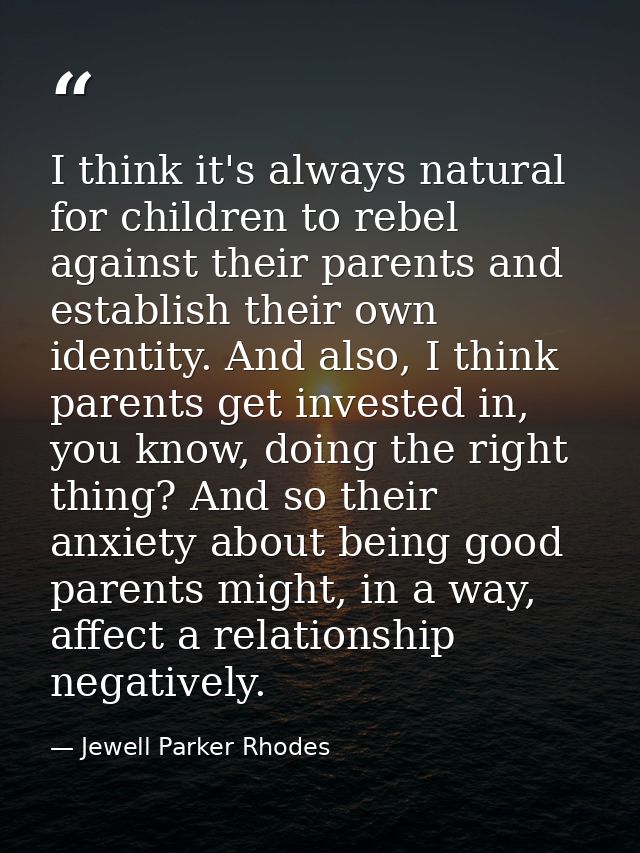 I think it's always natural for children to rebel against their parents and establish their own identity. And also, I th — Jewell Parker Rhodes