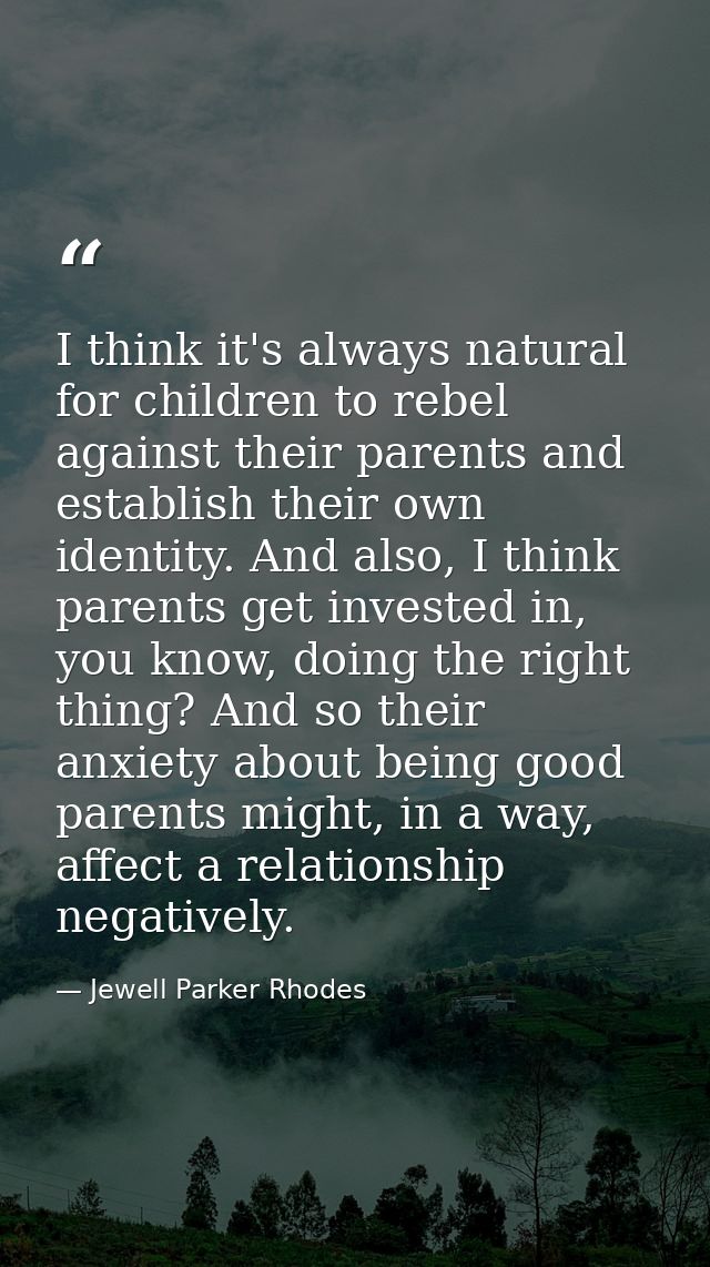 I think it's always natural for children to rebel against their parents and establish their own identity. And also, I th — Jewell Parker Rhodes