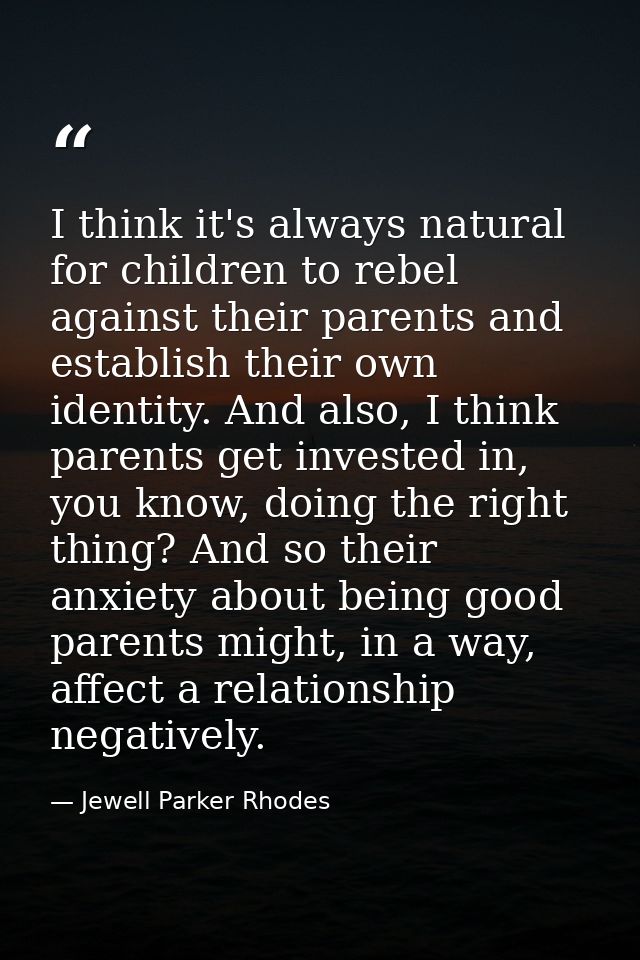 I think it's always natural for children to rebel against their parents and establish their own identity. And also, I th — Jewell Parker Rhodes