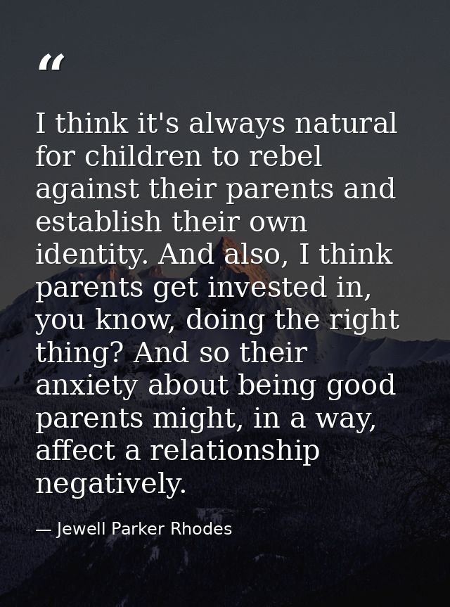 I think it's always natural for children to rebel against their parents and establish their own identity. And also, I th — Jewell Parker Rhodes