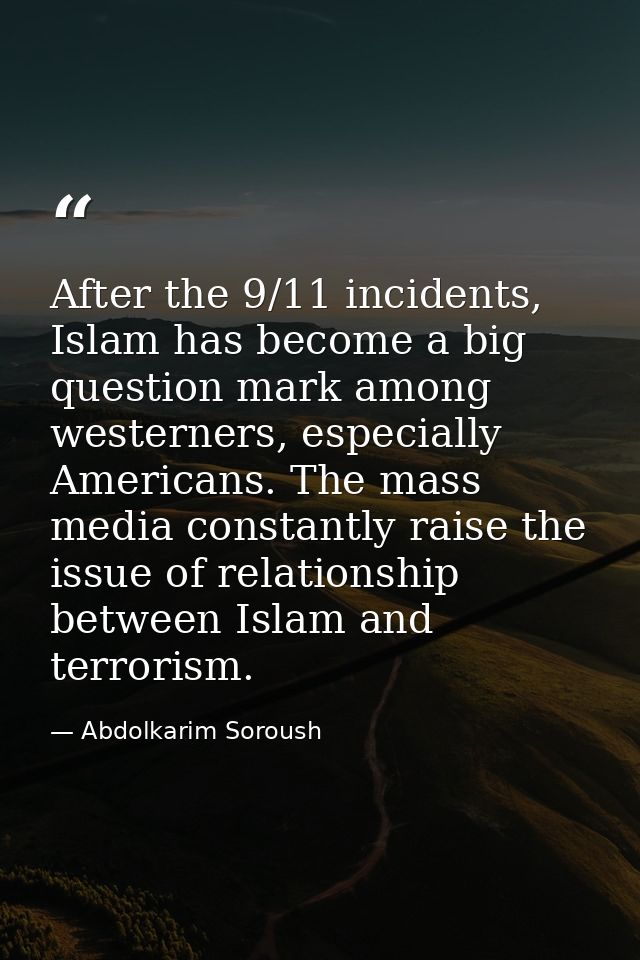 After the 9/11 incidents, Islam has become a big question mark among westerners, especially Americans. The mass media co — Abdolkarim Soroush