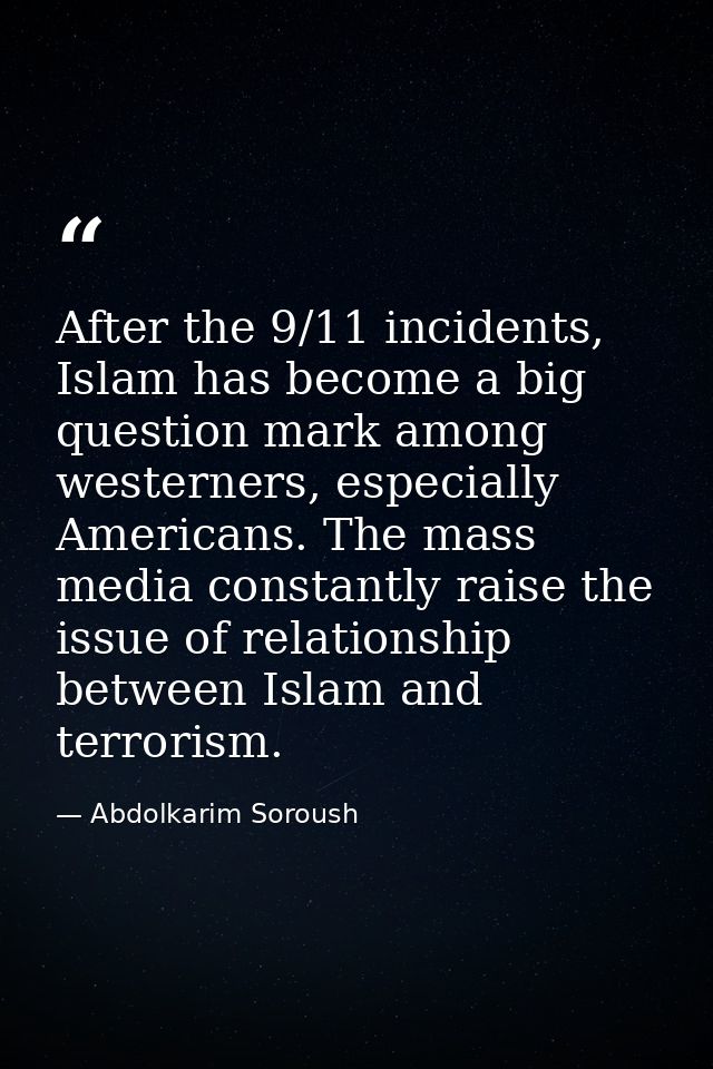 After the 9/11 incidents, Islam has become a big question mark among westerners, especially Americans. The mass media co — Abdolkarim Soroush
