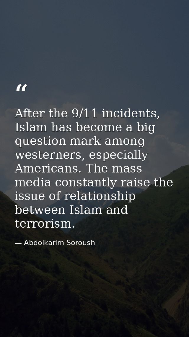 After the 9/11 incidents, Islam has become a big question mark among westerners, especially Americans. The mass media co — Abdolkarim Soroush
