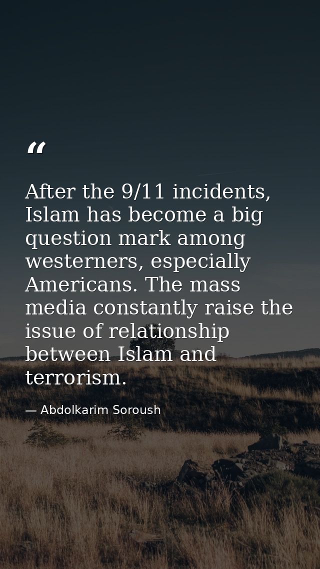 After the 9/11 incidents, Islam has become a big question mark among westerners, especially Americans. The mass media co — Abdolkarim Soroush