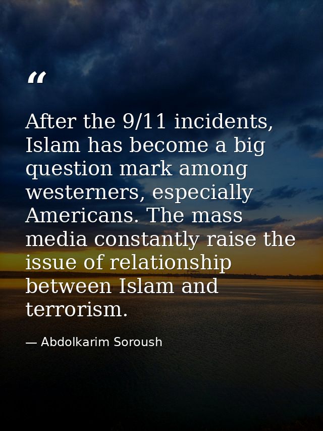 After the 9/11 incidents, Islam has become a big question mark among westerners, especially Americans. The mass media co — Abdolkarim Soroush