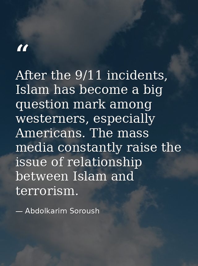 After the 9/11 incidents, Islam has become a big question mark among westerners, especially Americans. The mass media co — Abdolkarim Soroush