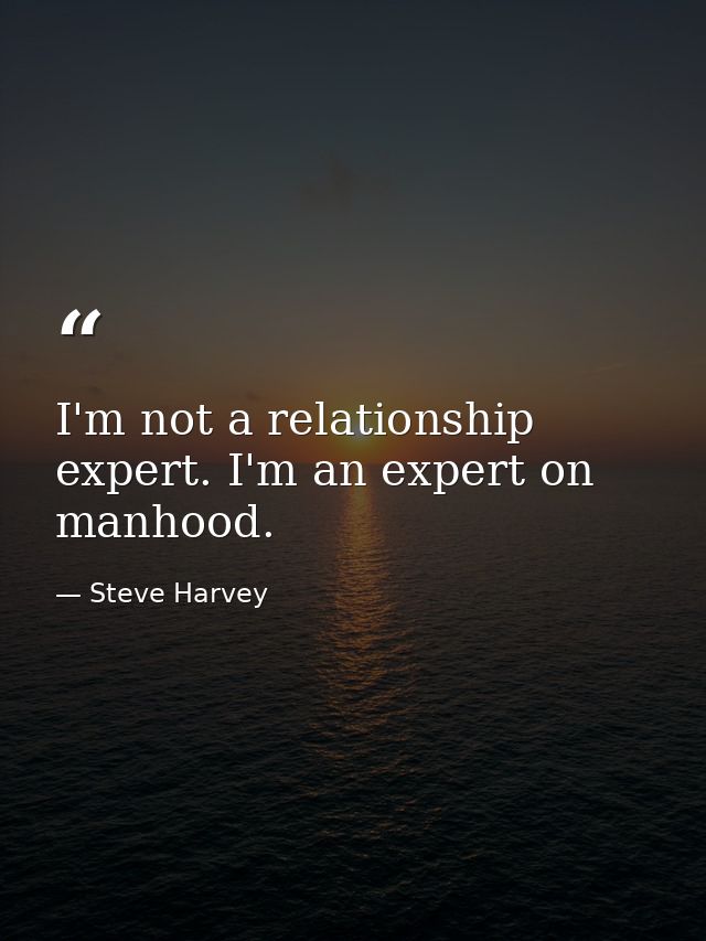 I'm not a relationship expert. I'm an expert on manhood. — Steve Harvey