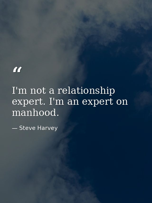 I'm not a relationship expert. I'm an expert on manhood. — Steve Harvey