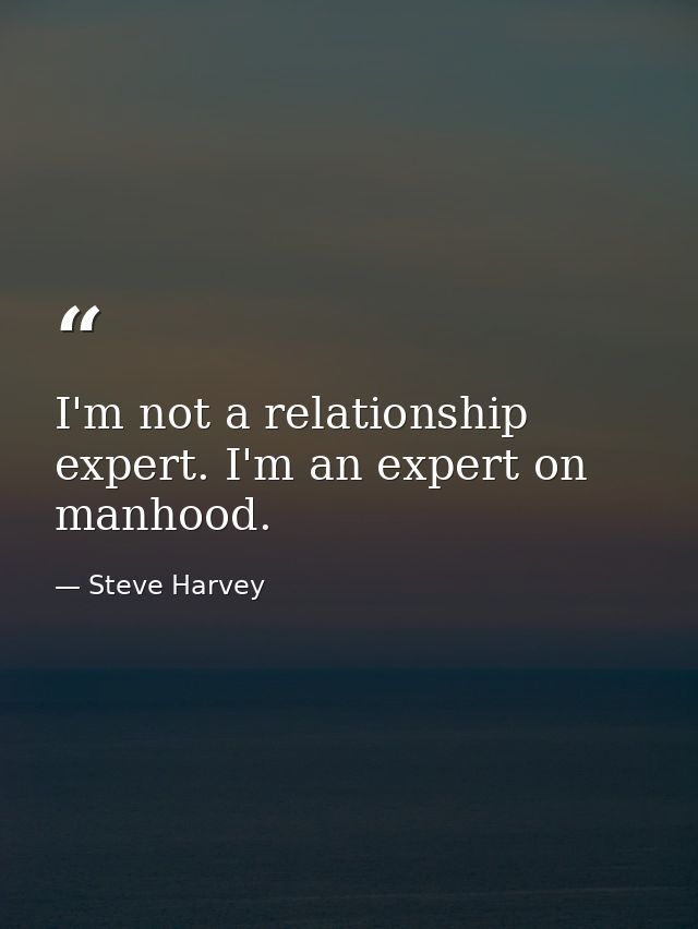 I'm not a relationship expert. I'm an expert on manhood. — Steve Harvey