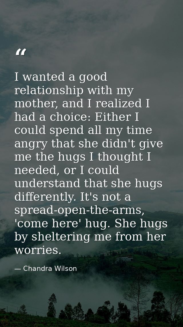 I wanted a good relationship with my mother, and I realized I had a choice: Either I could spend all my time angry that  — Chandra Wilson