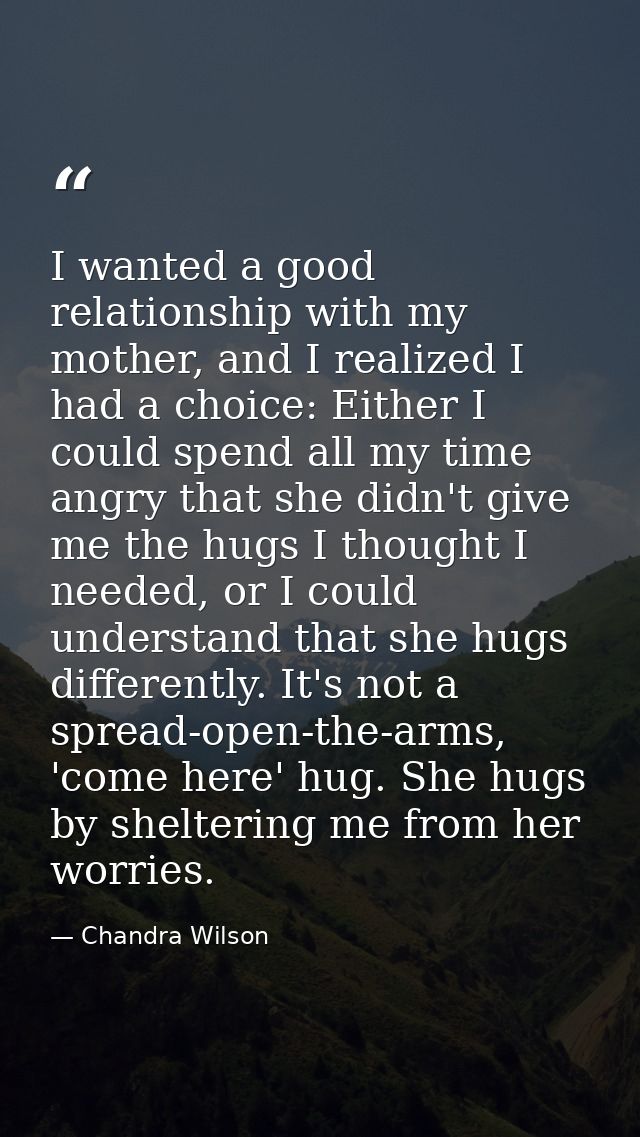 I wanted a good relationship with my mother, and I realized I had a choice: Either I could spend all my time angry that  — Chandra Wilson
