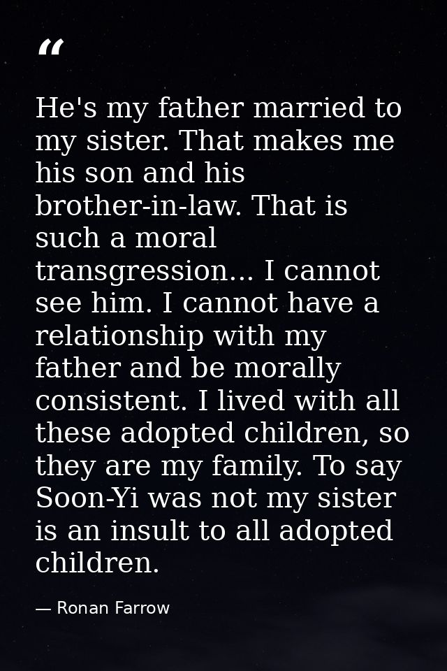 He's my father married to my sister. That makes me his son and his brother-in-law. That is such a moral transgression... — Ronan Farrow