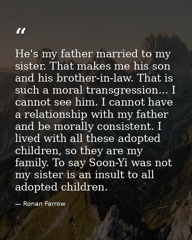 He's my father married to my sister. That makes me his son and his brother-in-law. That is such a moral transgression... — Ronan Farrow