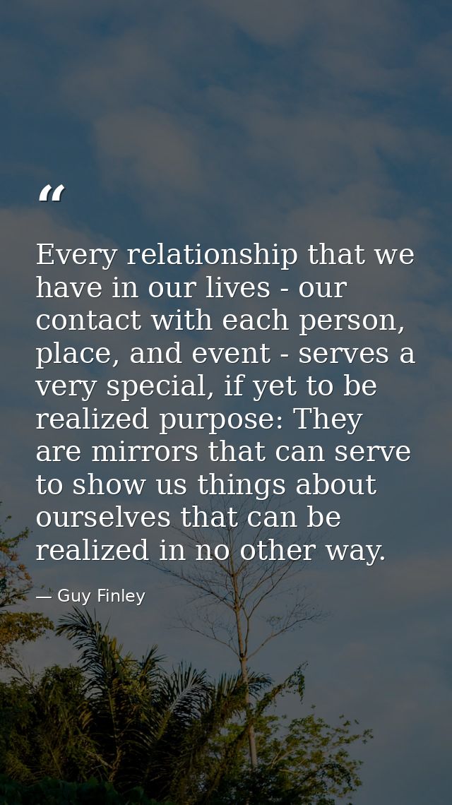 Every relationship that we have in our lives - our contact with each person, place, and event - serves a very special, i — Guy Finley