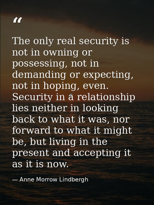 The only real security is not in owning or possessing, not in demanding or expecting, not in hoping, even. Security in a — Anne Morrow Lindbergh