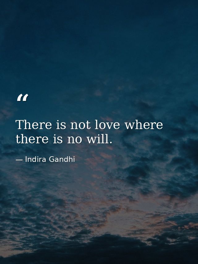 There is not love where there is no will. — Indira Gandhi