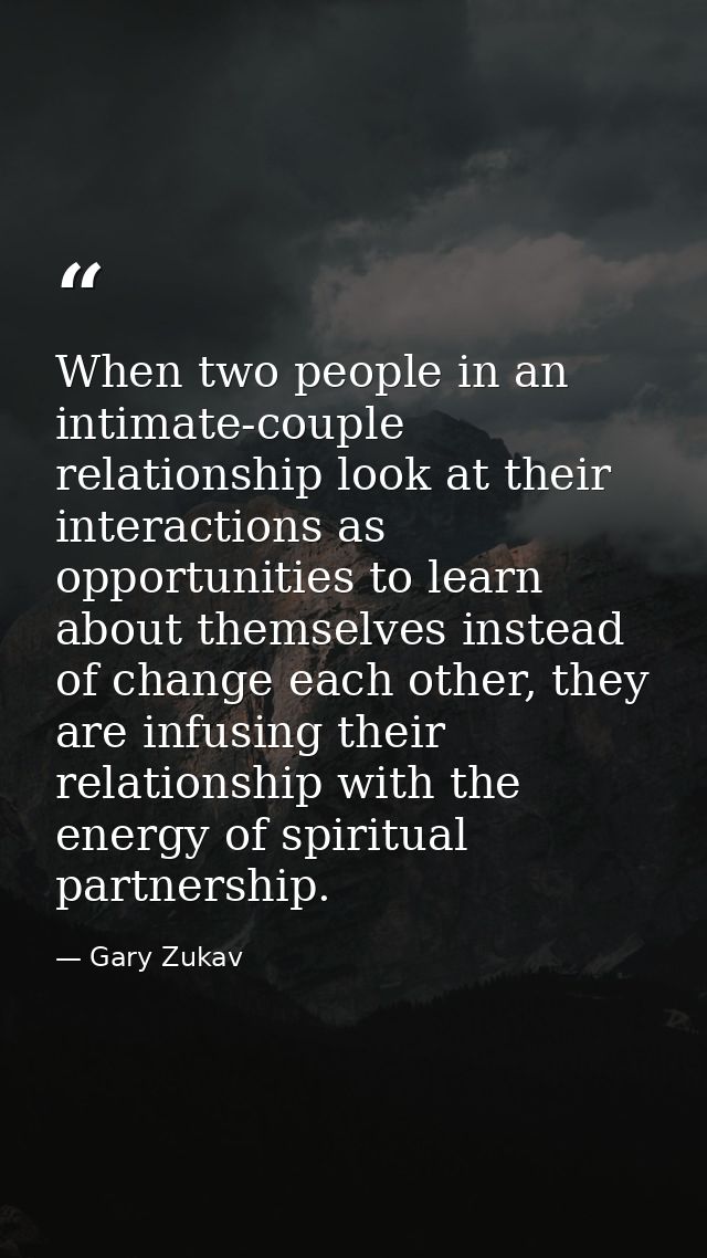 When two people in an intimate-couple relationship look at their interactions as opportunities to learn about themselves — Gary Zukav