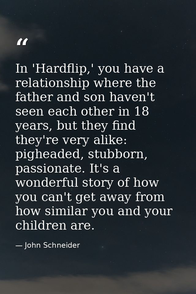 In 'Hardflip,' you have a relationship where the father and son haven't seen each other in 18 years, but they find they' — John Schneider