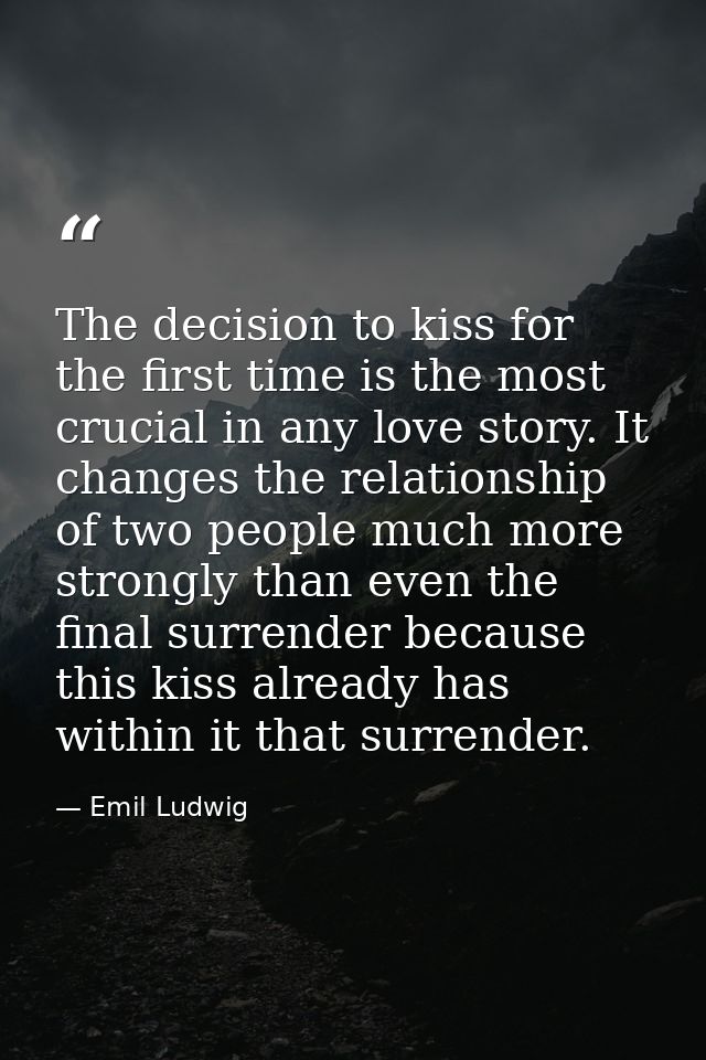 The decision to kiss for the first time is the most crucial in any love story. It changes the relationship of two people — Emil Ludwig