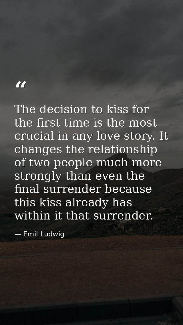 The decision to kiss for the first time is the most crucial in any love story. It changes the relationship of two people — Emil Ludwig