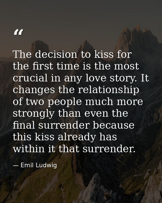 The decision to kiss for the first time is the most crucial in any love story. It changes the relationship of two people — Emil Ludwig