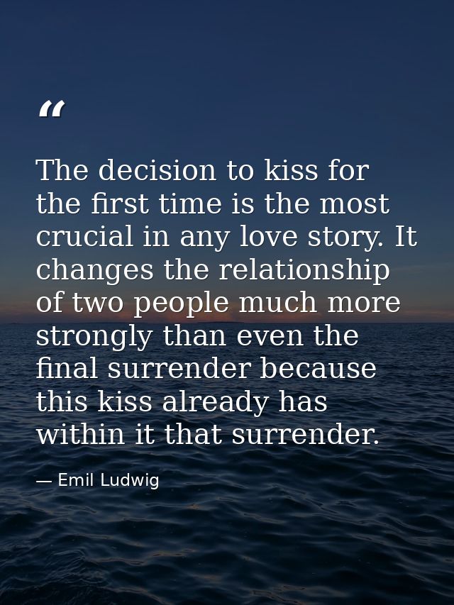 The decision to kiss for the first time is the most crucial in any love story. It changes the relationship of two people — Emil Ludwig