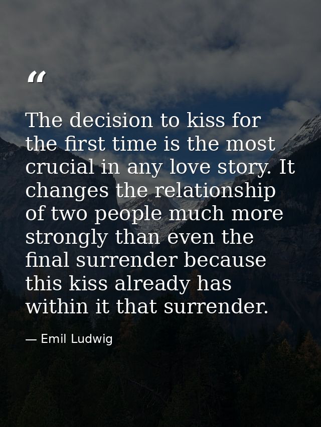 The decision to kiss for the first time is the most crucial in any love story. It changes the relationship of two people — Emil Ludwig