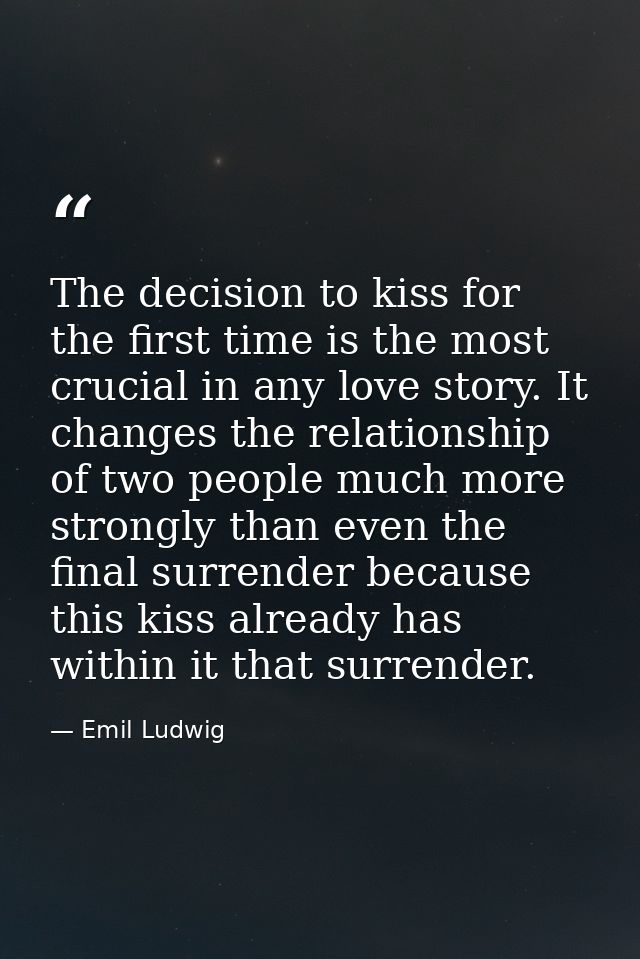 The decision to kiss for the first time is the most crucial in any love story. It changes the relationship of two people — Emil Ludwig