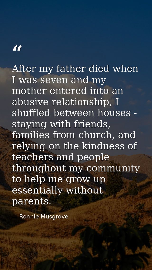 After my father died when I was seven and my mother entered into an abusive relationship, I shuffled between houses - st — Ronnie Musgrove