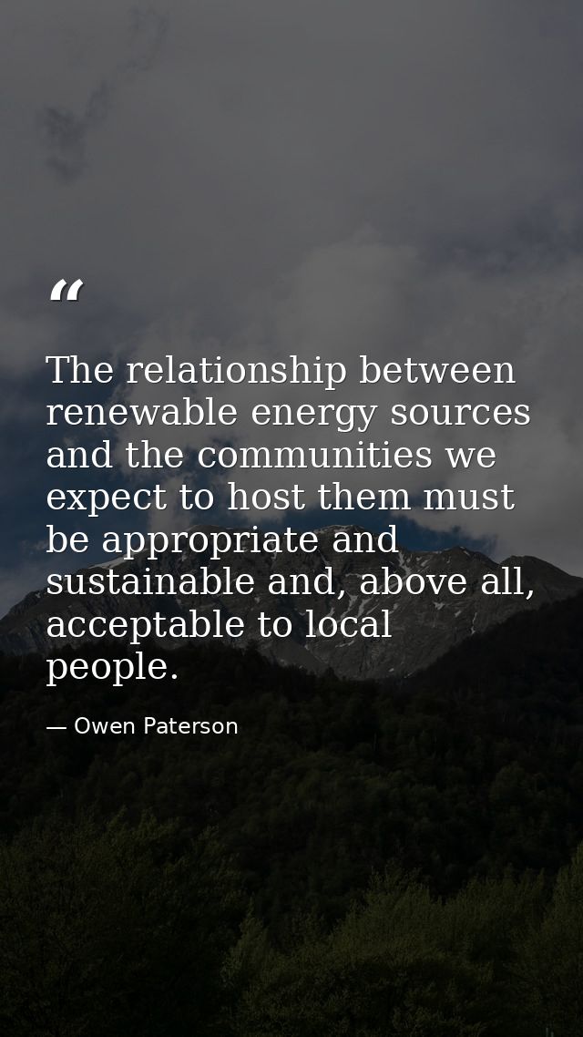 The relationship between renewable energy sources and the communities we expect to host them must be appropriate and sus — Owen Paterson