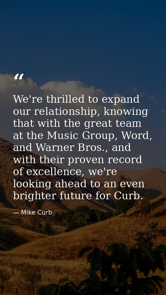 We're thrilled to expand our relationship, knowing that with the great team at the Music Group, Word, and Warner Bros.,  — Mike Curb