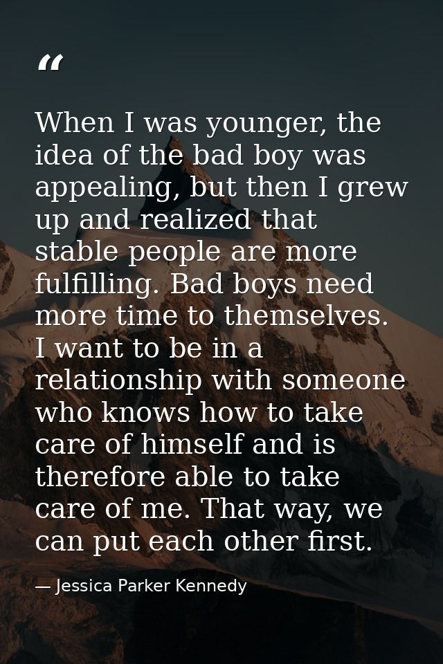 When I was younger, the idea of the bad boy was appealing, but then I grew up and realized that stable people are more f — Jessica Parker Kennedy