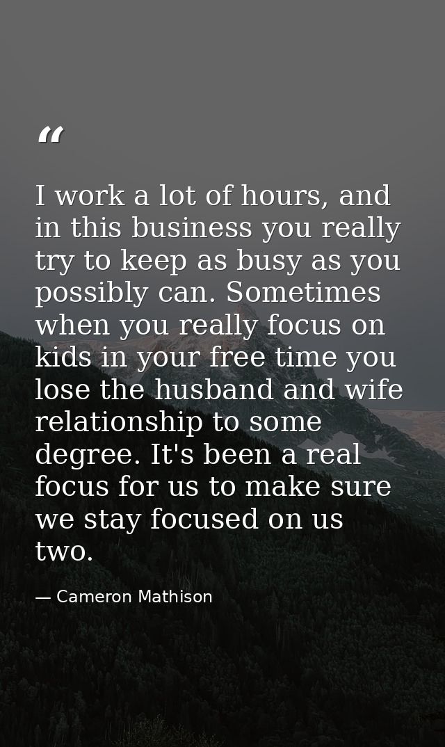 I work a lot of hours, and in this business you really try to keep as busy as you possibly can. Sometimes when you reall — Cameron Mathison
