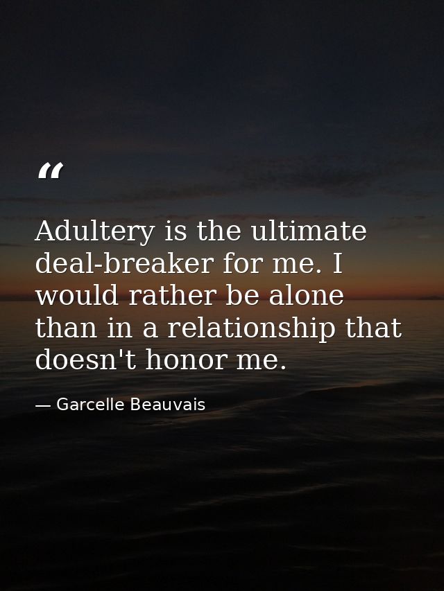 Adultery is the ultimate deal-breaker for me. I would rather be alone than in a relationship that doesn't honor me. — Garcelle Beauvais