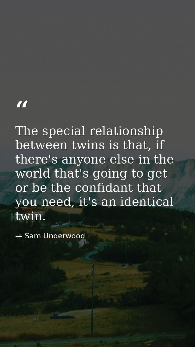The special relationship between twins is that, if there's anyone else in the world that's going to get or be the confid — Sam Underwood