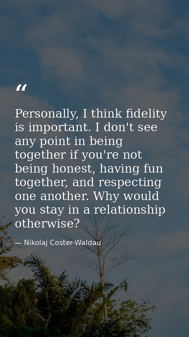 Personally, I think fidelity is important. I don't see any point in being together if you're not being honest, having fu — Nikolaj Coster-Waldau
