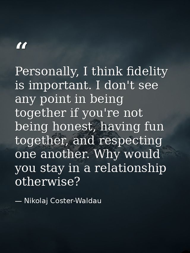 Personally, I think fidelity is important. I don't see any point in being together if you're not being honest, having fu — Nikolaj Coster-Waldau