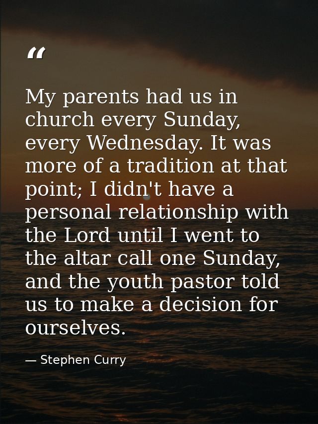 My parents had us in church every Sunday, every Wednesday. It was more of a tradition at that point; I didn't have a per — Stephen Curry