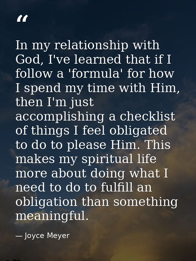 In my relationship with God, I've learned that if I follow a 'formula' for how I spend my time with Him, then I'm just a — Joyce Meyer