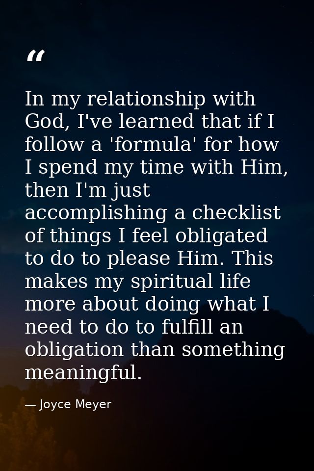 In my relationship with God, I've learned that if I follow a 'formula' for how I spend my time with Him, then I'm just a — Joyce Meyer