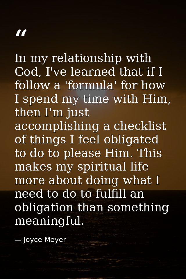 In my relationship with God, I've learned that if I follow a 'formula' for how I spend my time with Him, then I'm just a — Joyce Meyer