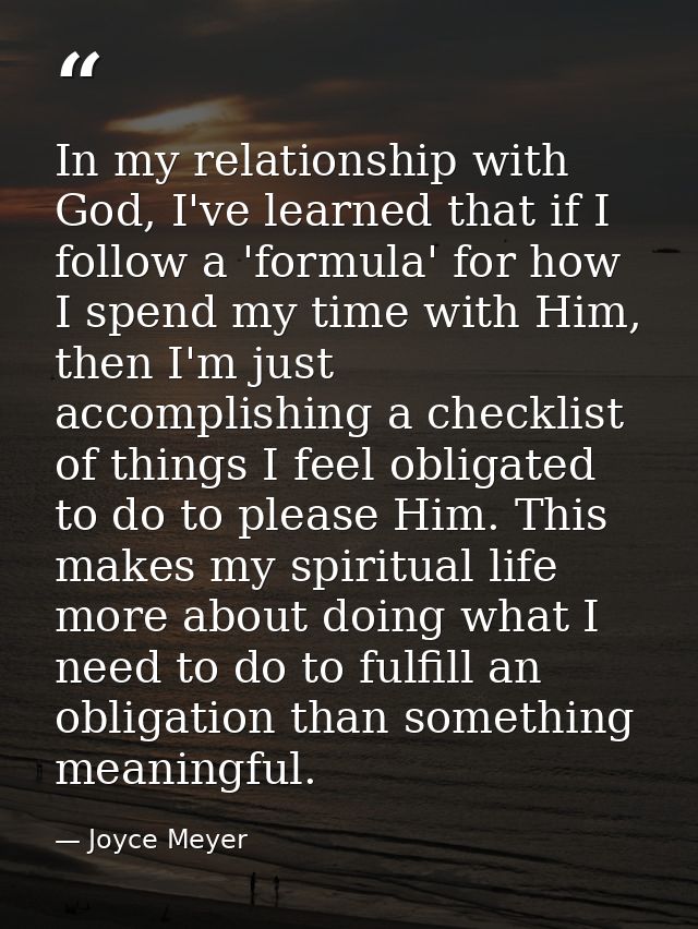 In my relationship with God, I've learned that if I follow a 'formula' for how I spend my time with Him, then I'm just a — Joyce Meyer