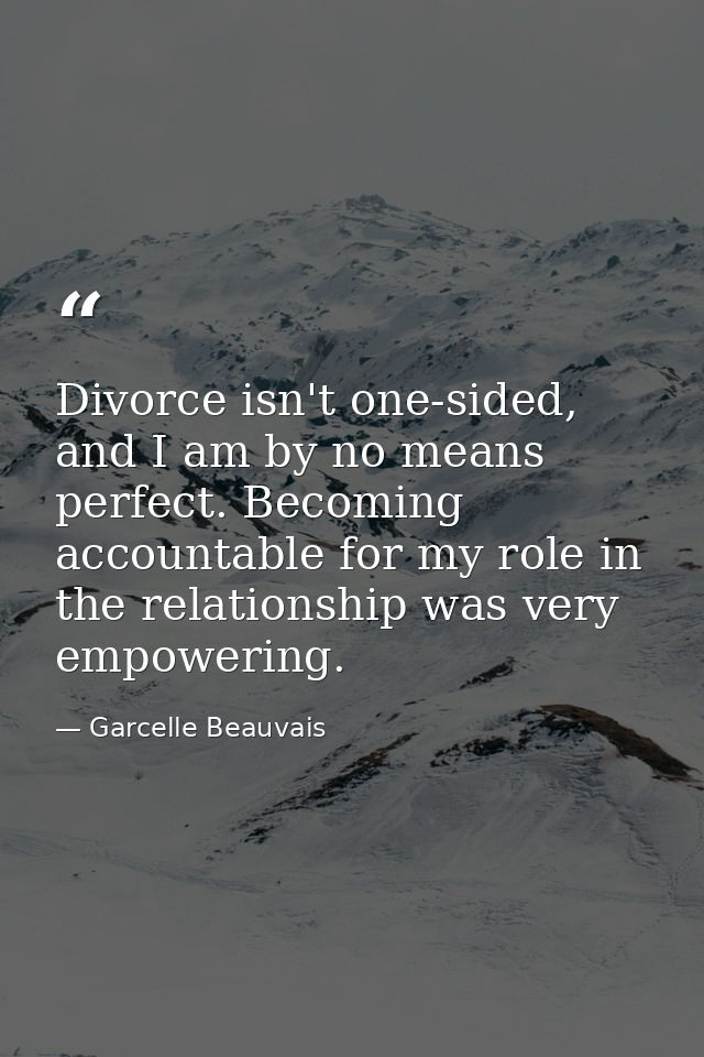 Divorce isn't one-sided, and I am by no means perfect. Becoming accountable for my role in the relationship was very emp — Garcelle Beauvais