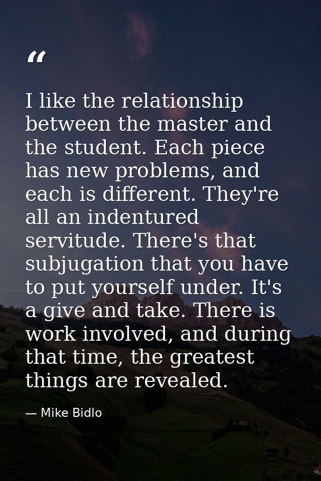 I like the relationship between the master and the student. Each piece has new problems, and each is different. They're  — Mike Bidlo