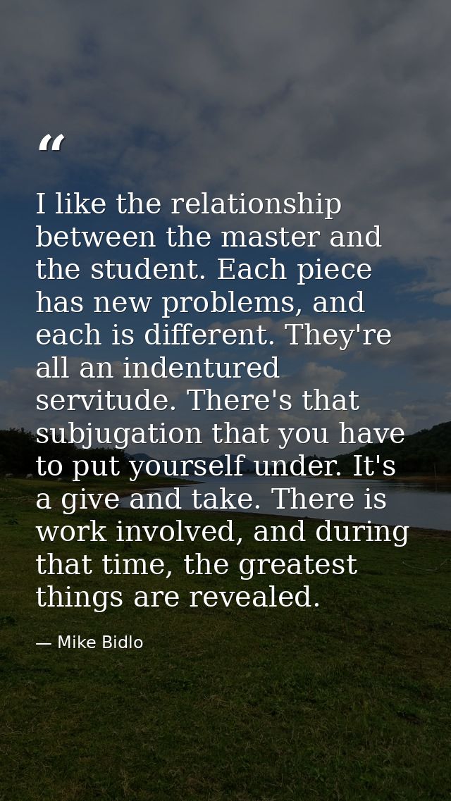 I like the relationship between the master and the student. Each piece has new problems, and each is different. They're  — Mike Bidlo